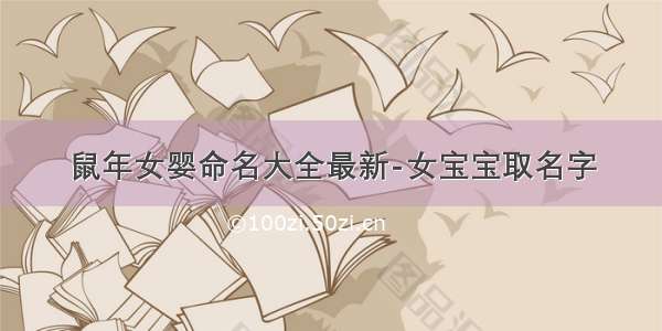 鼠年女婴命名大全最新-女宝宝取名字