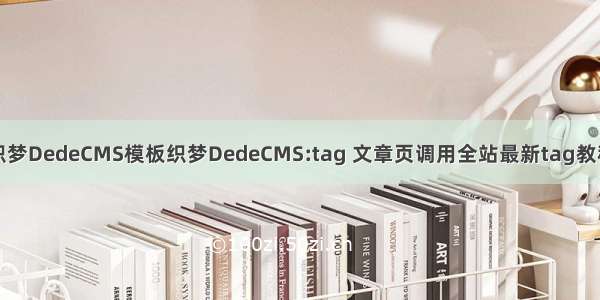 织梦DedeCMS模板织梦DedeCMS:tag 文章页调用全站最新tag教程