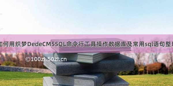 如何用织梦DedeCMSSQL命令行工具操作数据库及常用sql语句整理