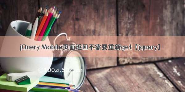 jQuery Mobile页面返回不需要重新get【jquery】