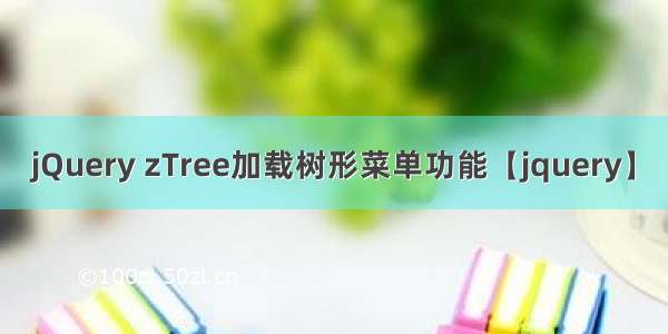 jQuery zTree加载树形菜单功能【jquery】