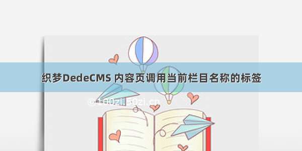 织梦DedeCMS 内容页调用当前栏目名称的标签