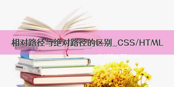 相对路径与绝对路径的区别_CSS/HTML