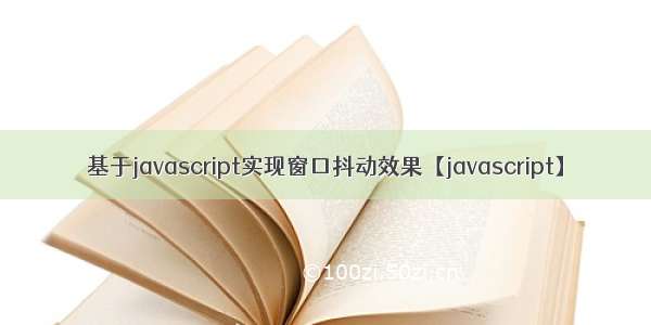 基于javascript实现窗口抖动效果【javascript】