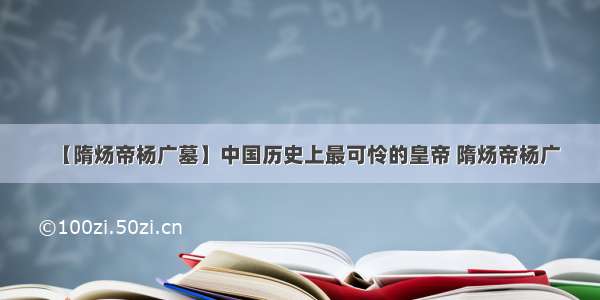 【隋炀帝杨广墓】中国历史上最可怜的皇帝 隋炀帝杨广