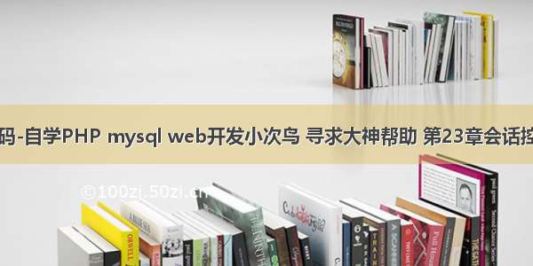 代码-自学PHP mysql web开发小次鸟 寻求大神帮助 第23章会话控制