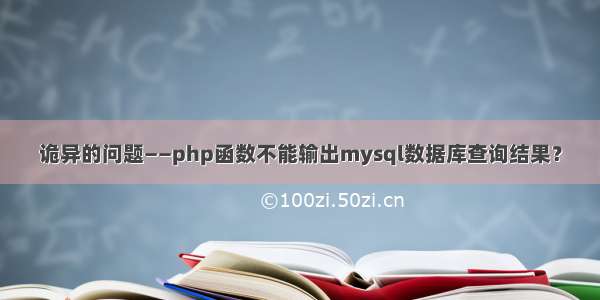 诡异的问题——php函数不能输出mysql数据库查询结果？