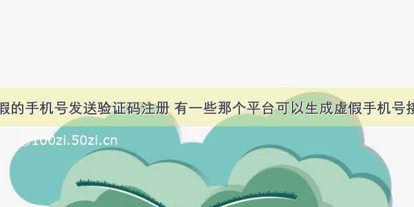 怎么鉴别虚假的手机号发送验证码注册 有一些那个平台可以生成虚假手机号接收验证码比