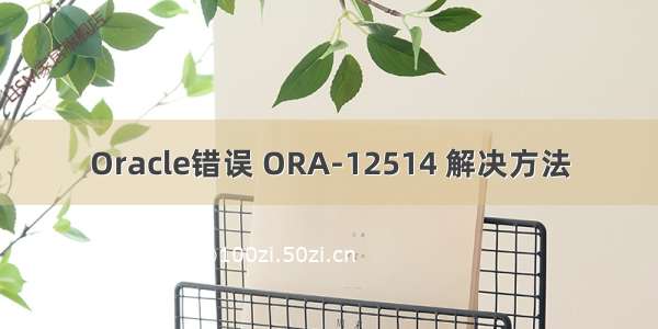 Oracle错误 ORA-12514 解决方法