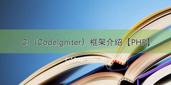 CI（CodeIgniter）框架介绍【PHP】