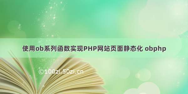 使用ob系列函数实现PHP网站页面静态化 obphp