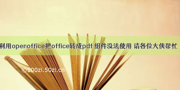 利用openoffice把office转成pdf 组件没法使用 请各位大侠帮忙