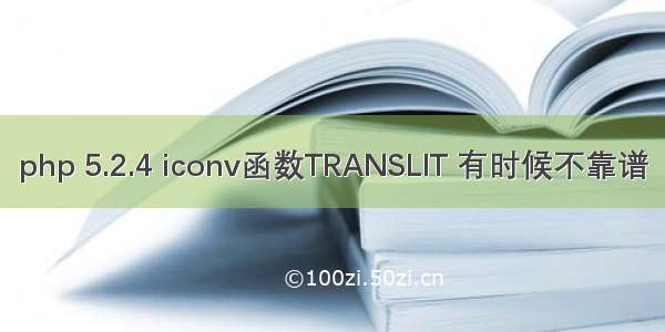 php 5.2.4 iconv函数TRANSLIT 有时候不靠谱