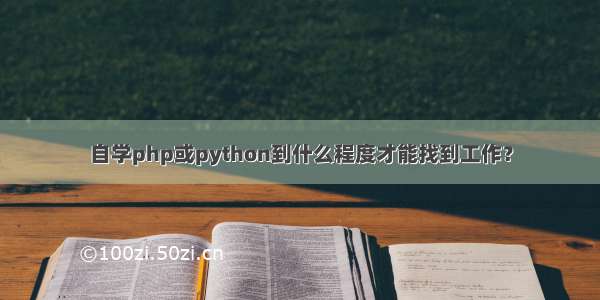 自学php或python到什么程度才能找到工作？