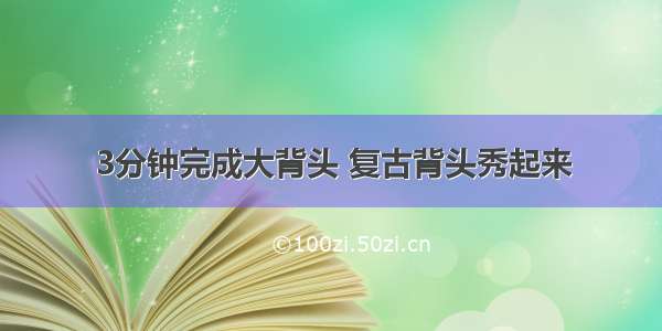 3分钟完成大背头 复古背头秀起来