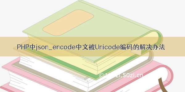 PHP中json_encode中文被Unicode编码的解决办法