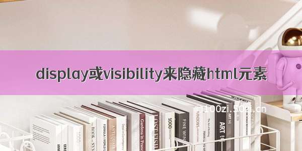 display或visibility来隐藏html元素