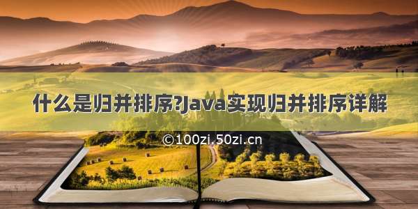 什么是归并排序?Java实现归并排序详解