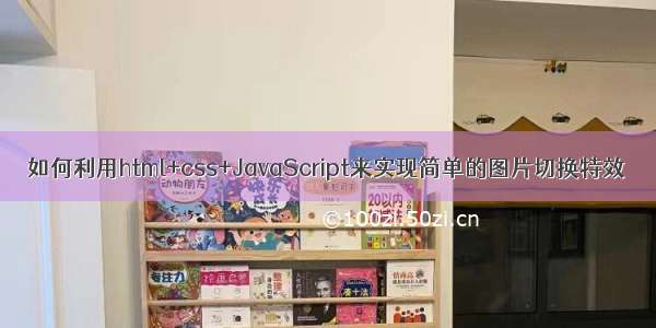 如何利用html+css+JavaScript来实现简单的图片切换特效