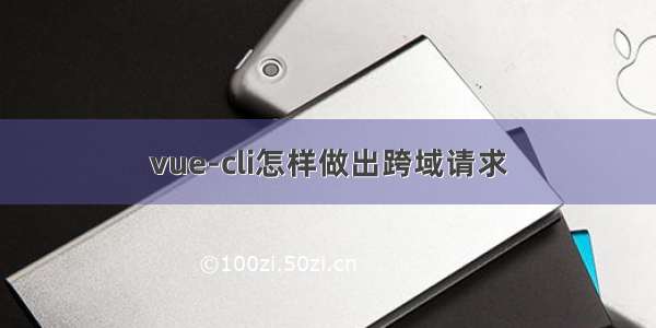 vue-cli怎样做出跨域请求