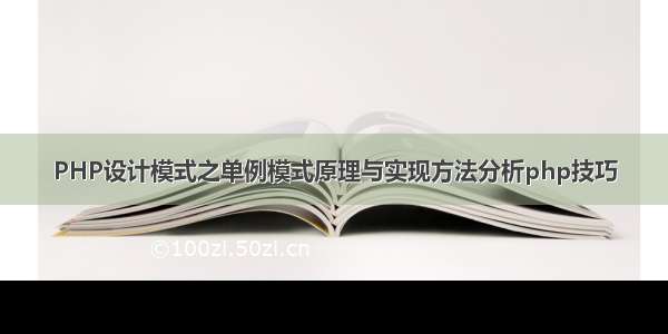 PHP设计模式之单例模式原理与实现方法分析php技巧