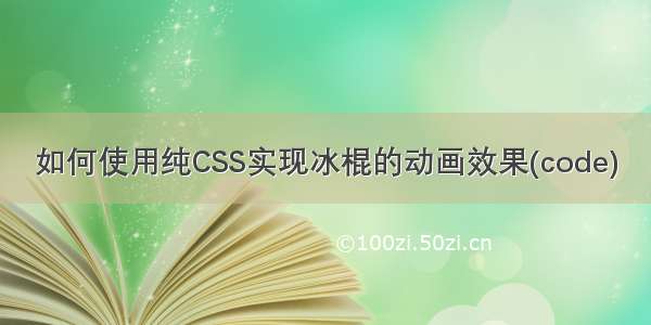 如何使用纯CSS实现冰棍的动画效果(code)