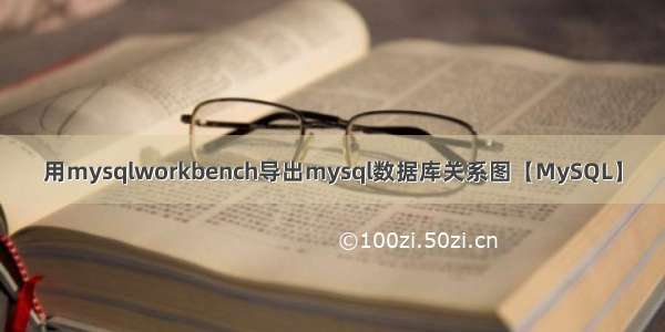 用mysqlworkbench导出mysql数据库关系图【MySQL】