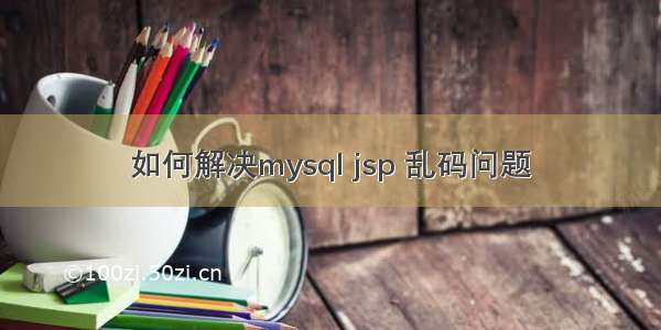 如何解决mysql jsp 乱码问题