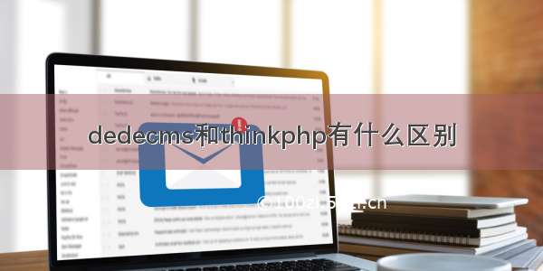 dedecms和thinkphp有什么区别