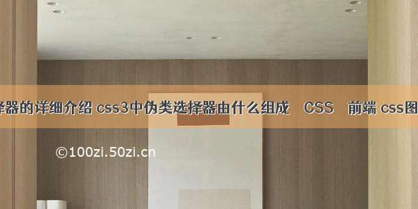 css选择器的详细介绍 css3中伪类选择器由什么组成 – CSS – 前端 css图片灰度