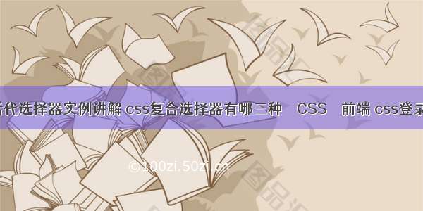 css后代选择器实例讲解 css复合选择器有哪三种 – CSS – 前端 css登录样式