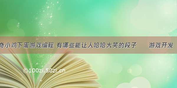 小猪佩奇小鸡下蛋游戏编程 有哪些能让人哈哈大笑的段子 – 游戏开发 – 前端