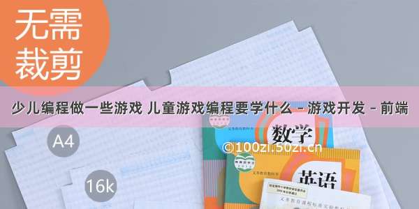 少儿编程做一些游戏 儿童游戏编程要学什么 – 游戏开发 – 前端