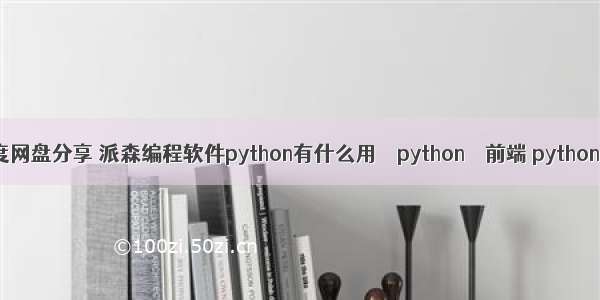 python百度网盘分享 派森编程软件python有什么用 – python – 前端 python 打开终端