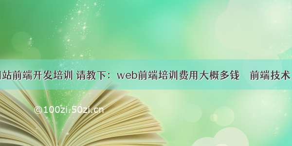 杭州网站前端开发培训 请教下：web前端培训费用大概多钱 – 前端技术 – 前端