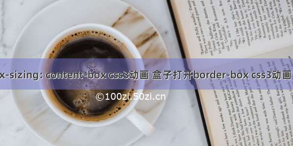 CSS3 box-sizing: content-box css3动画 盒子打开border-box css3动画 盒子打开