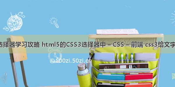 css选择器学习攻略 html5的CSS3选择器中 – CSS – 前端 css3给文字描边