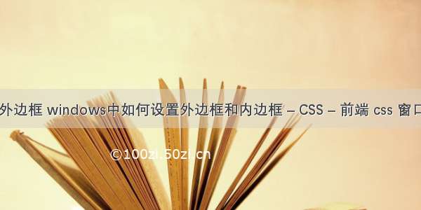 border内外边框 windows中如何设置外边框和内边框 – CSS – 前端 css 窗口最小宽度