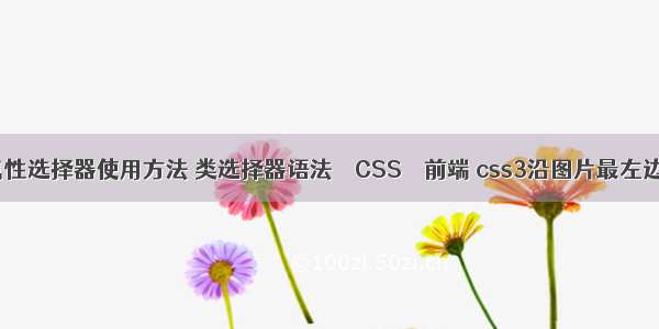 css属性选择器使用方法 类选择器语法 – CSS – 前端 css3沿图片最左边翻转