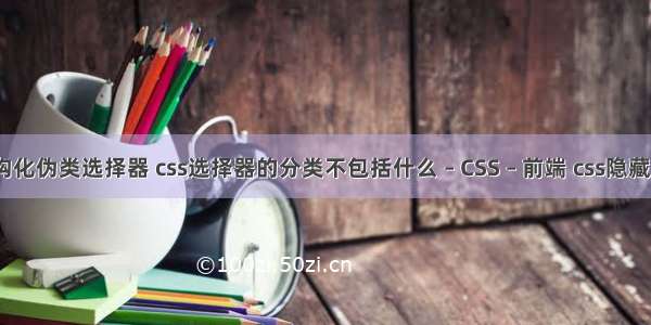 css3结构化伪类选择器 css选择器的分类不包括什么 – CSS – 前端 css隐藏一个div