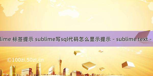 sublime 标签提示 sublime写sql代码怎么显示提示 – sublime text – 前端