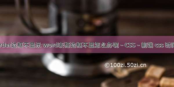 border边框不显示 word表格边框不显怎么办呢 – CSS – 前端 css 时间戳