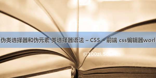 css之伪类选择器和伪元素 类选择器语法 – CSS – 前端 css编辑器world方法