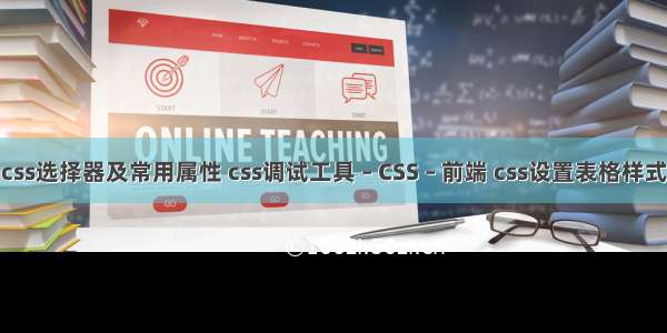 css选择器及常用属性 css调试工具 – CSS – 前端 css设置表格样式