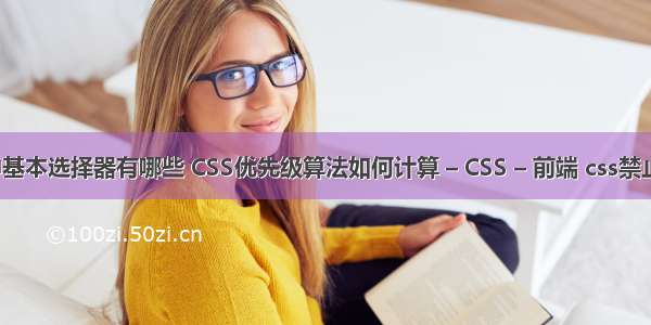 css中基本选择器有哪些 CSS优先级算法如何计算 – CSS – 前端 css禁止点击