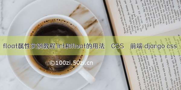 float属性实例教程 int和float的用法 – CSS – 前端 django css