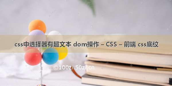 css中选择器有超文本 dom操作 – CSS – 前端 css底纹