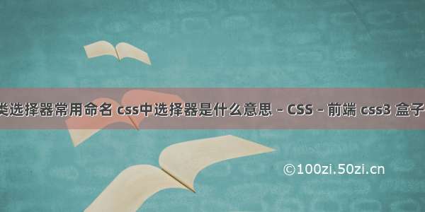 css类选择器常用命名 css中选择器是什么意思 – CSS – 前端 css3 盒子阴影