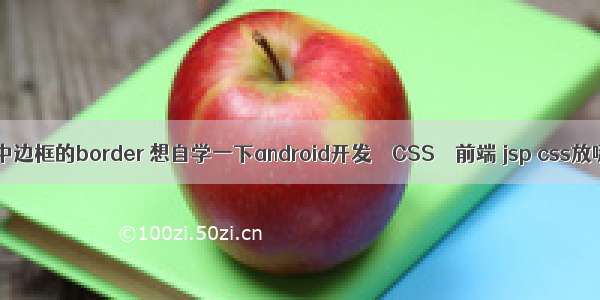 h5中边框的border 想自学一下android开发 – CSS – 前端 jsp css放哪