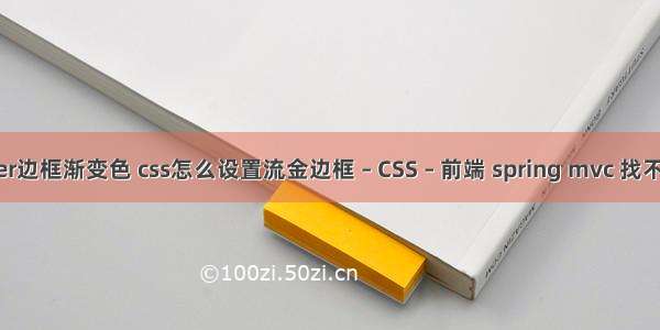 border边框渐变色 css怎么设置流金边框 – CSS – 前端 spring mvc 找不到css